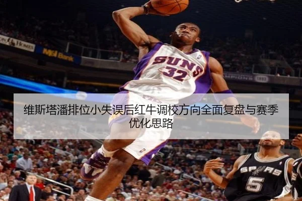 维斯塔潘排位小失误后红牛调校方向全面复盘与赛季优化思路 | BWIN